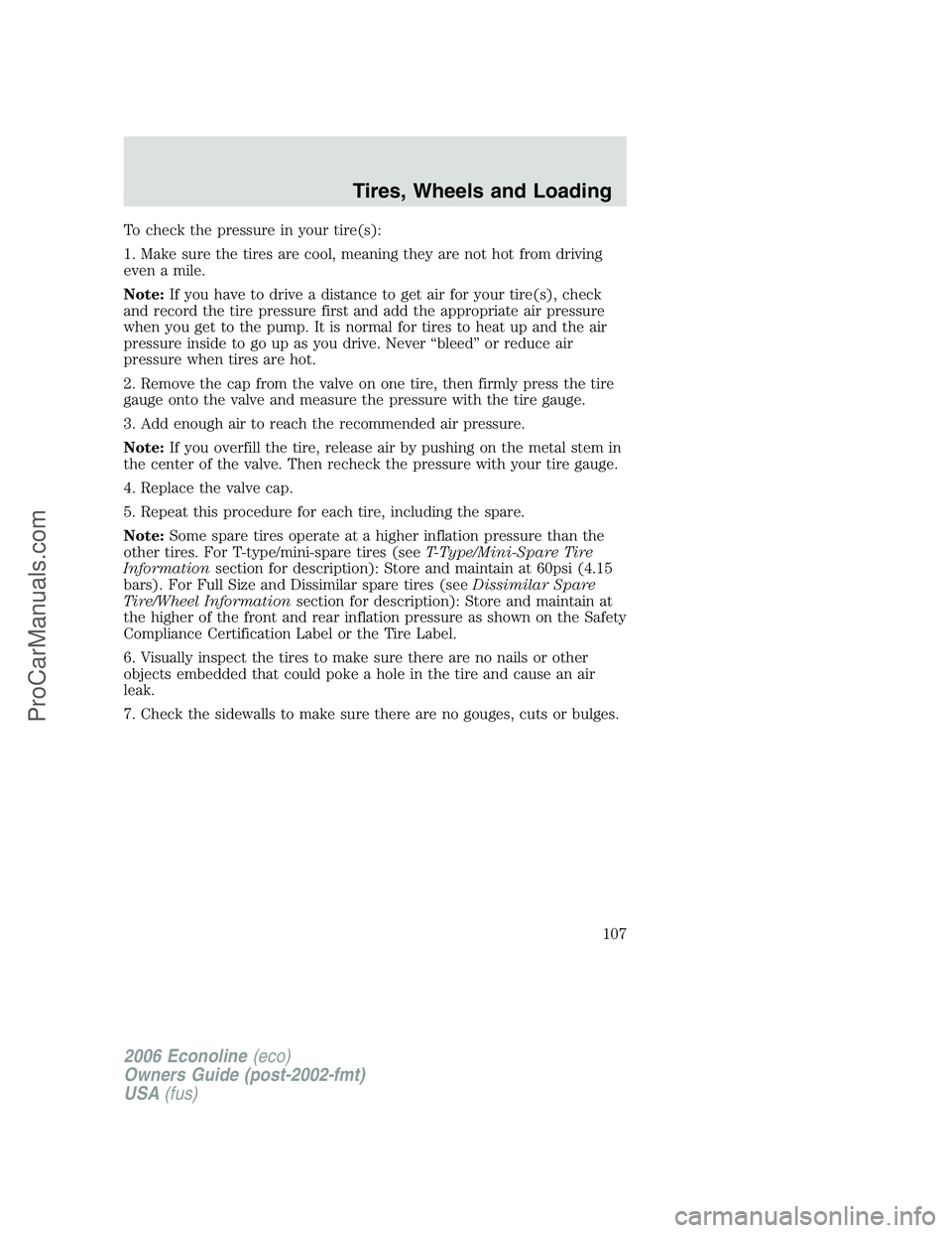 FORD E-350 2006 Owners Manual To check the pressure in your tire(s):
1. Make sure the tires are cool, meaning they are not hot from driving
even a mile.
Note:If you have to drive a distance to get air for your tire(s), check
and r FORD E-350 2006 Owners Manual To check the pressure in your tire(s):
1. Make sure the tires are cool, meaning they are not hot from driving
even a mile.
Note:If you have to drive a distance to get air for your tire(s), check
and r
