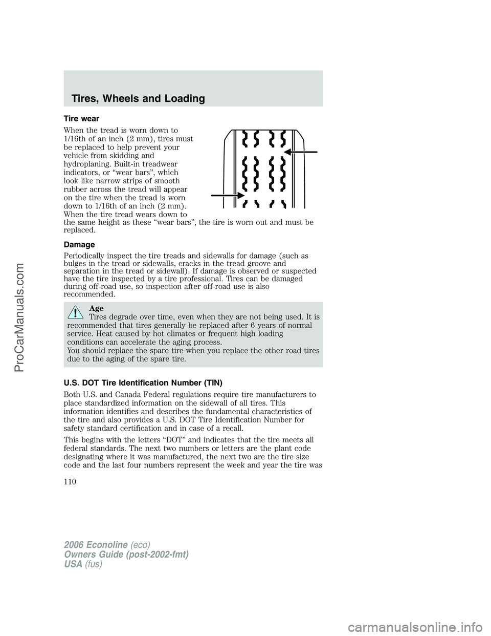 FORD E-350 2006 Owners Manual Tire wear
When the tread is worn down to
1/16th of an inch (2 mm), tires must
be replaced to help prevent your
vehicle from skidding and
hydroplaning. Built-in treadwear
indicators, or “wear bars” FORD E-350 2006 Owners Manual Tire wear
When the tread is worn down to
1/16th of an inch (2 mm), tires must
be replaced to help prevent your
vehicle from skidding and
hydroplaning. Built-in treadwear
indicators, or “wear bars”