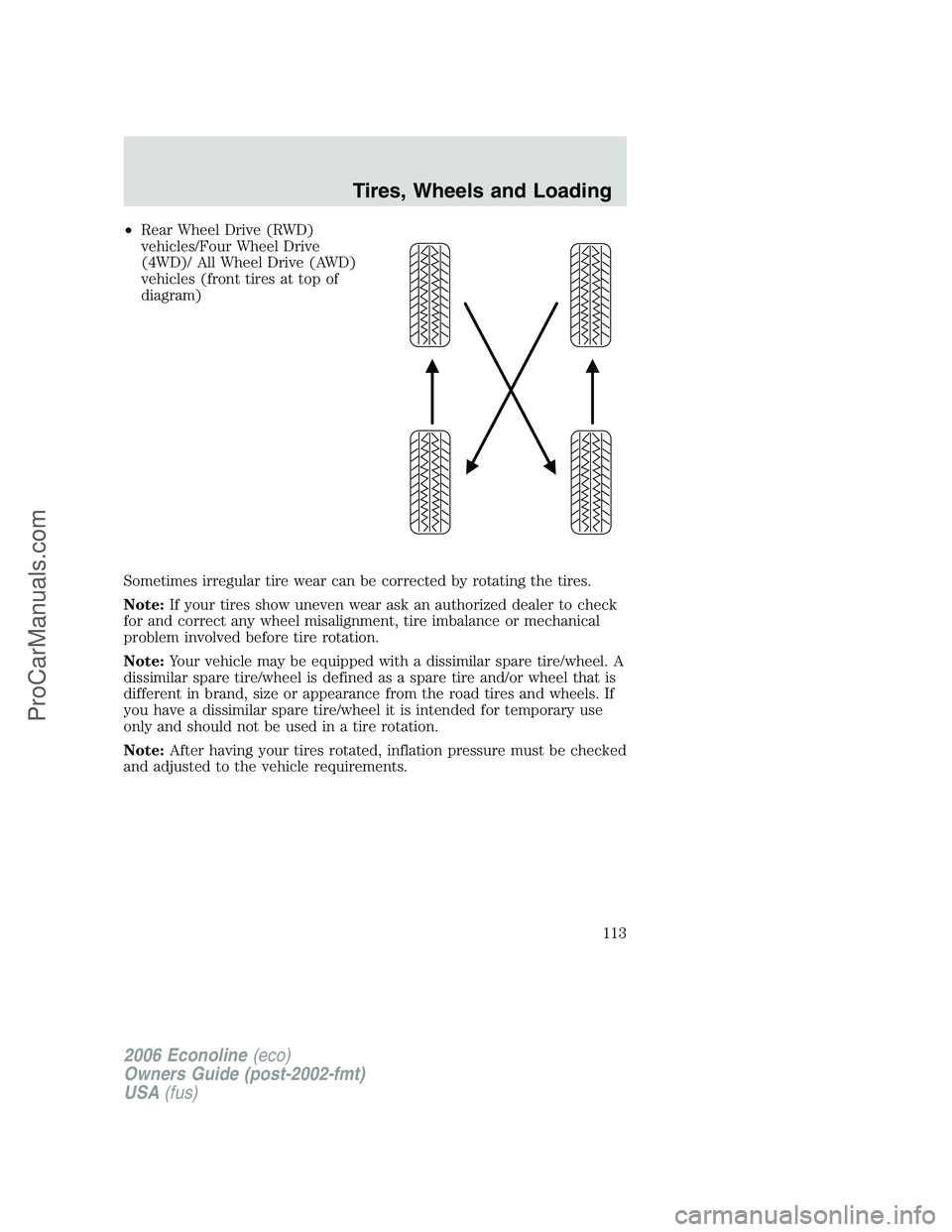 FORD E-350 2006 Owners Manual •Rear Wheel Drive (RWD)
vehicles/Four Wheel Drive
(4WD)/ All Wheel Drive (AWD)
vehicles (front tires at top of
diagram)
Sometimes irregular tire wear can be corrected by rotating the tires.
Note:If FORD E-350 2006 Owners Manual •Rear Wheel Drive (RWD)
vehicles/Four Wheel Drive
(4WD)/ All Wheel Drive (AWD)
vehicles (front tires at top of
diagram)
Sometimes irregular tire wear can be corrected by rotating the tires.
Note:If