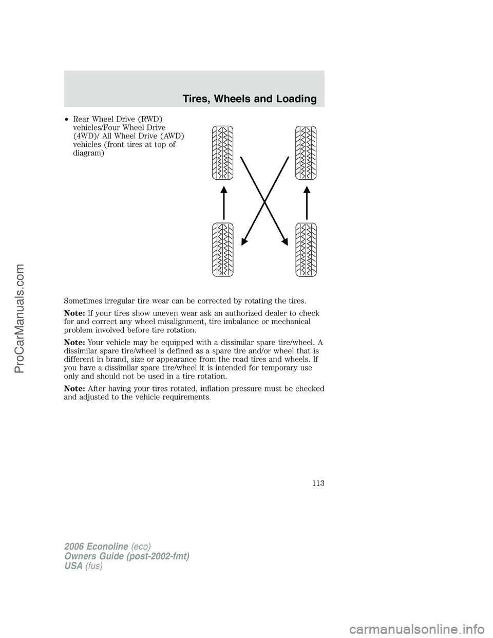 FORD E-350 2006  Owners Manual •Rear Wheel Drive (RWD)
vehicles/Four Wheel Drive
(4WD)/ All Wheel Drive (AWD)
vehicles (front tires at top of
diagram)
Sometimes irregular tire wear can be corrected by rotating the tires.
Note:If 