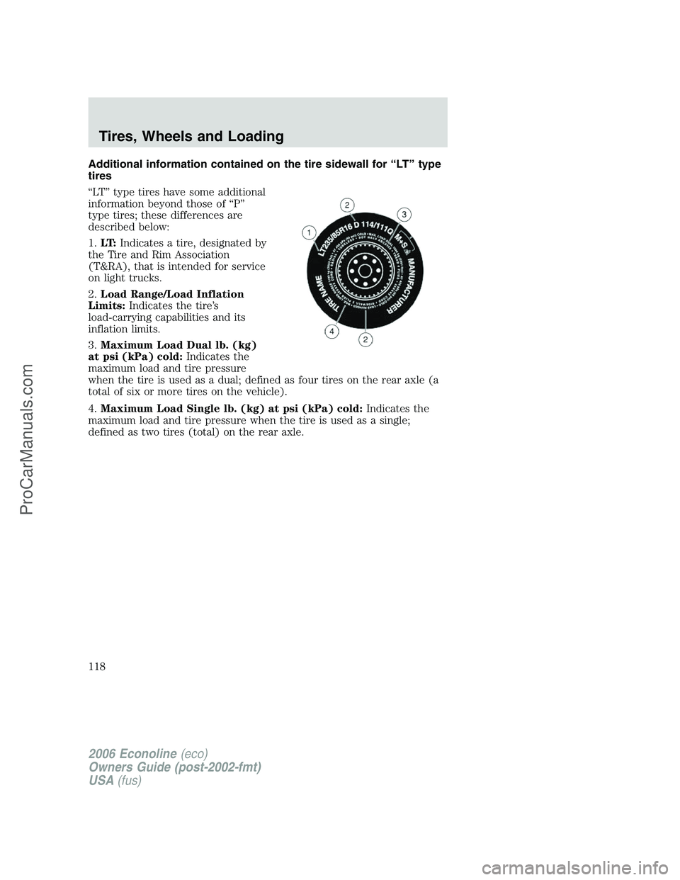 FORD E-350 2006 Owners Manual Additional information contained on the tire sidewall for “LT” type
tires
“LT” type tires have some additional
information beyond those of “P”
type tires; these differences are
described b FORD E-350 2006 Owners Manual Additional information contained on the tire sidewall for “LT” type
tires
“LT” type tires have some additional
information beyond those of “P”
type tires; these differences are
described b