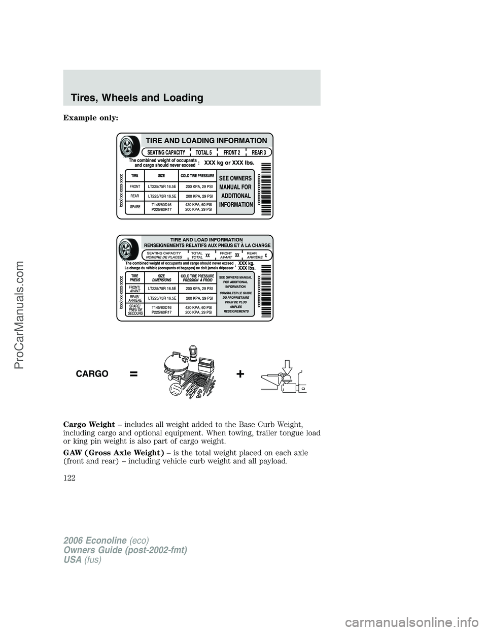 FORD E-350 2006 Owners Manual Example only:
Cargo Weight– includes all weight added to the Base Curb Weight,
including cargo and optional equipment. When towing, trailer tongue load
or king pin weight is also part of cargo weigh FORD E-350 2006 Owners Manual Example only:
Cargo Weight– includes all weight added to the Base Curb Weight,
including cargo and optional equipment. When towing, trailer tongue load
or king pin weight is also part of cargo weigh