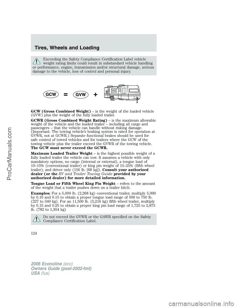 FORD E-350 2006  Owners Manual Exceeding the Safety Compliance Certification Label vehicle
weight rating limits could result in substandard vehicle handling
or performance, engine, transmission and/or structural damage, serious
dam