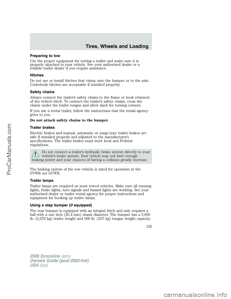 FORD E-350 2006 Owners Manual Preparing to tow
Use the proper equipment for towing a trailer and make sure it is
properly attached to your vehicle. See your authorized dealer or a
reliable trailer dealer if you require assistance. FORD E-350 2006 Owners Manual Preparing to tow
Use the proper equipment for towing a trailer and make sure it is
properly attached to your vehicle. See your authorized dealer or a
reliable trailer dealer if you require assistance.