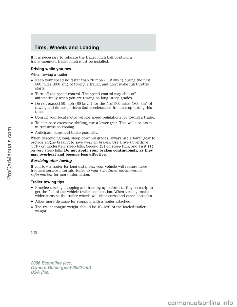 FORD E-350 2006 Owners Manual If it is necessary to relocate the trailer hitch ball position, a
frame-mounted trailer hitch must be installed.
Driving while you tow
When towing a trailer:
•Keep your speed no faster than 70 mph ( FORD E-350 2006 Owners Manual If it is necessary to relocate the trailer hitch ball position, a
frame-mounted trailer hitch must be installed.
Driving while you tow
When towing a trailer:
•Keep your speed no faster than 70 mph (