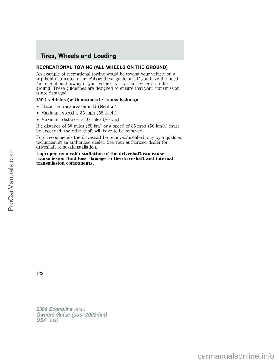 FORD E-350 2006 Owners Manual RECREATIONAL TOWING (ALL WHEELS ON THE GROUND)
An example of recreational towing would be towing your vehicle on a
trip behind a motorhome. Follow these guidelines if you have the need
for recreationa FORD E-350 2006 Owners Manual RECREATIONAL TOWING (ALL WHEELS ON THE GROUND)
An example of recreational towing would be towing your vehicle on a
trip behind a motorhome. Follow these guidelines if you have the need
for recreationa