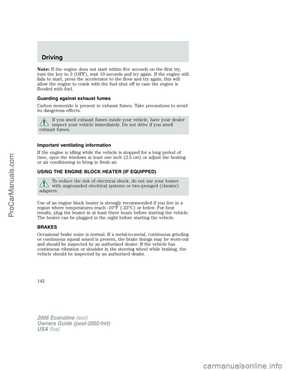 FORD E-350 2006  Owners Manual Note:If the engine does not start within five seconds on the first try,
turn the key to 3 (OFF), wait 10 seconds and try again. If the engine still
fails to start, press the accelerator to the floor a