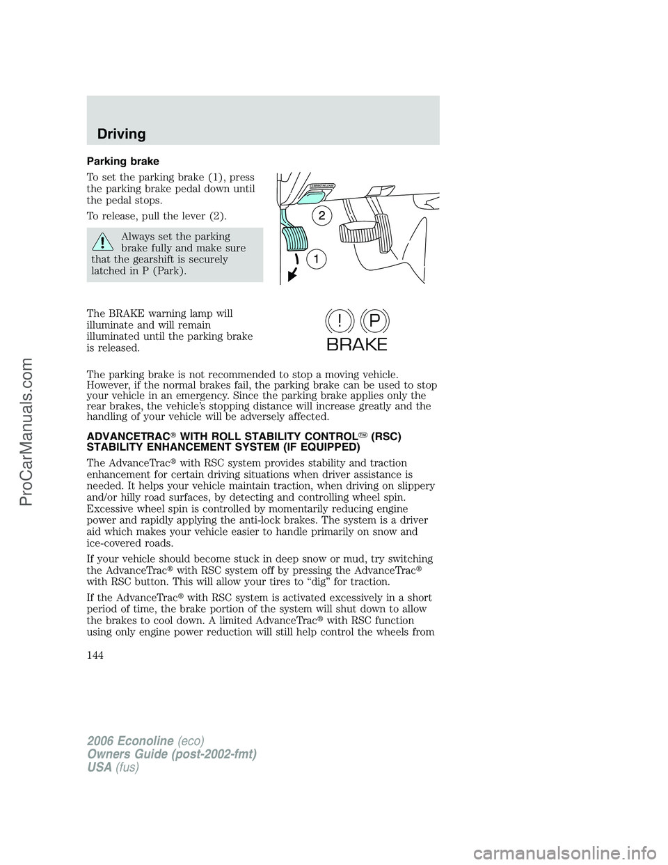 FORD E-350 2006  Owners Manual Parking brake
To set the parking brake (1), press
the parking brake pedal down until
the pedal stops.
To release, pull the lever (2).
Always set the parking
brake fully and make sure
that the gearshif