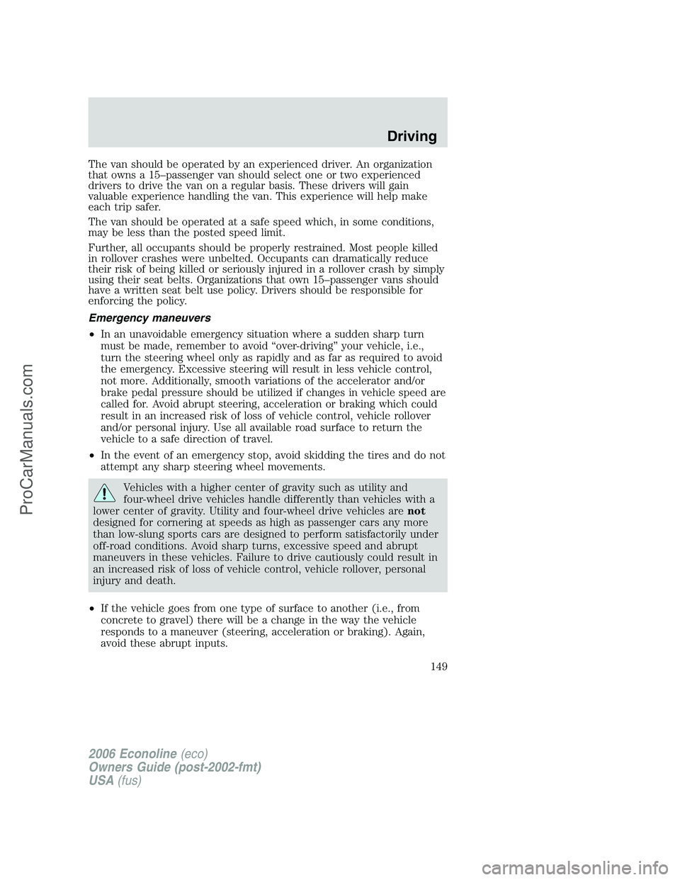 FORD E-350 2006  Owners Manual The van should be operated by an experienced driver. An organization
that owns a 15–passenger van should select one or two experienced
drivers to drive the van on a regular basis. These drivers will
