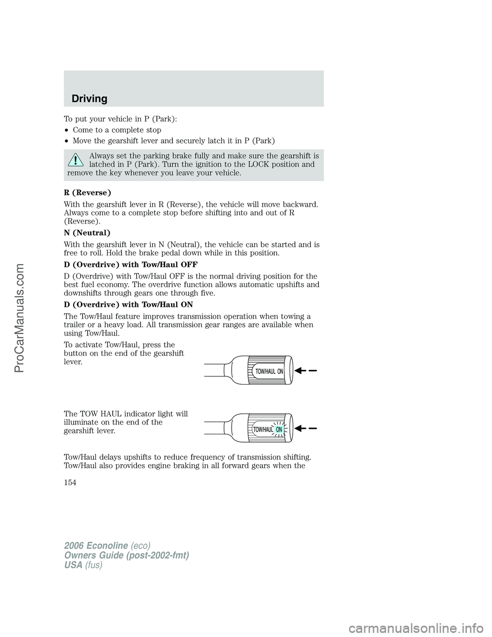 FORD E-350 2006 Owners Manual To put your vehicle in P (Park):
•Come to a complete stop
•Move the gearshift lever and securely latch it in P (Park)
Always set the parking brake fully and make sure the gearshift is
latched in P FORD E-350 2006 Owners Manual To put your vehicle in P (Park):
•Come to a complete stop
•Move the gearshift lever and securely latch it in P (Park)
Always set the parking brake fully and make sure the gearshift is
latched in P