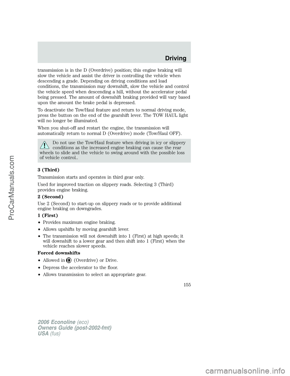 FORD E-350 2006 Owners Manual transmission is in the D (Overdrive) position; this engine braking will
slow the vehicle and assist the driver in controlling the vehicle when
descending a grade. Depending on driving conditions and l FORD E-350 2006 Owners Manual transmission is in the D (Overdrive) position; this engine braking will
slow the vehicle and assist the driver in controlling the vehicle when
descending a grade. Depending on driving conditions and l