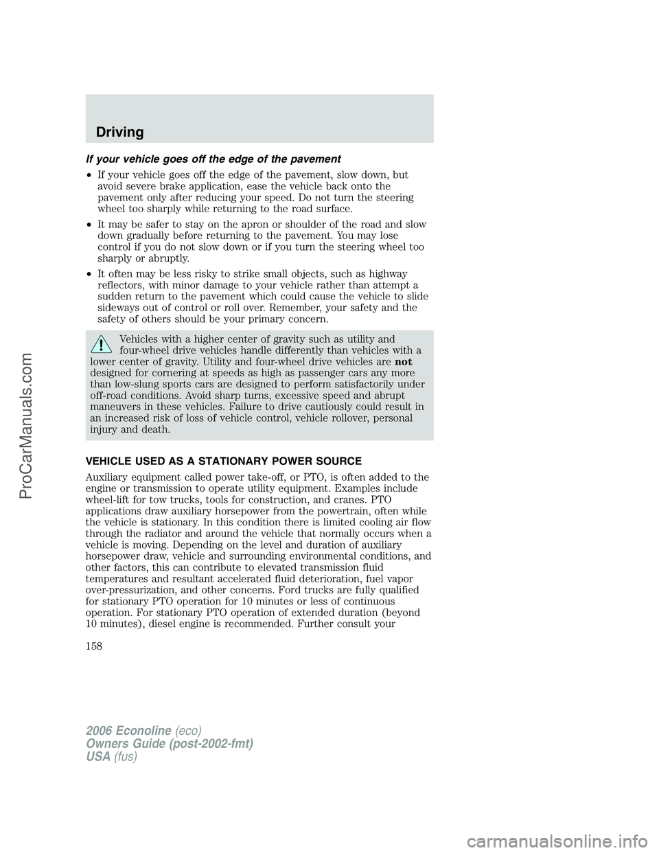 FORD E-350 2006 User Guide If your vehicle goes off the edge of the pavement
•If your vehicle goes off the edge of the pavement, slow down, but
avoid severe brake application, ease the vehicle back onto the
pavement only afte