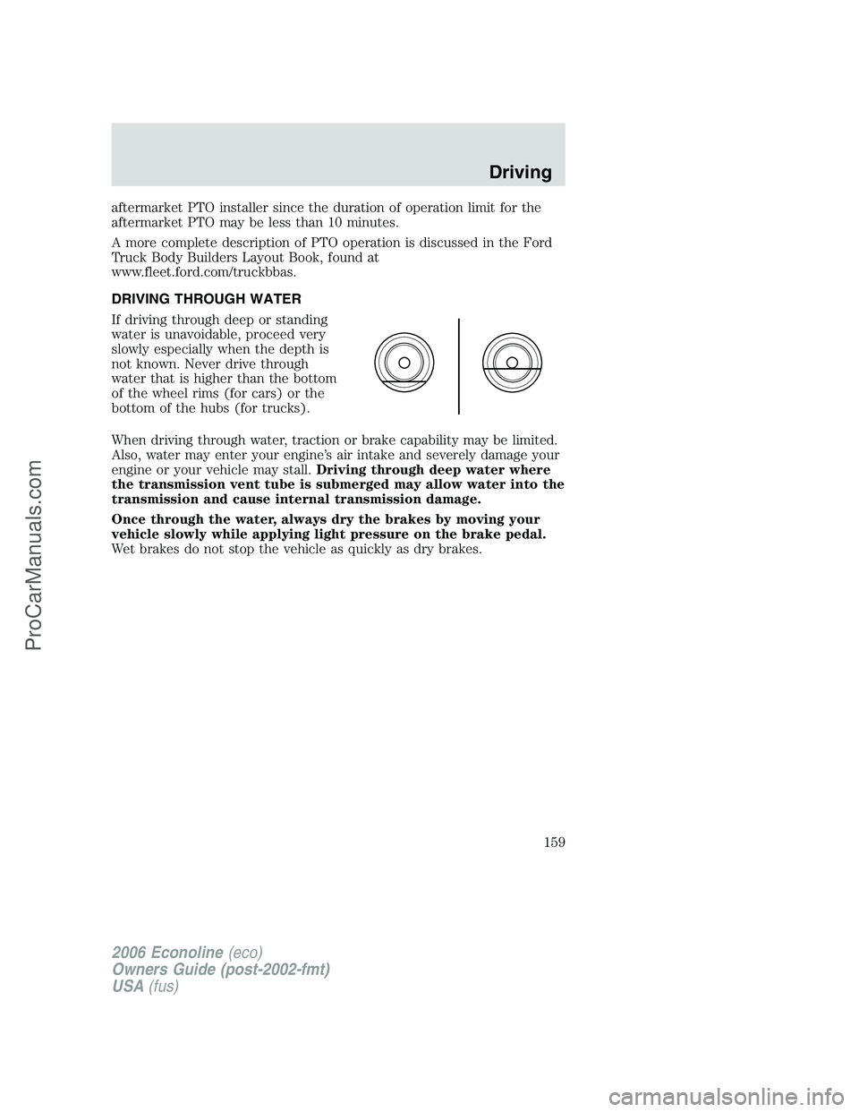 FORD E-350 2006 User Guide aftermarket PTO installer since the duration of operation limit for the
aftermarket PTO may be less than 10 minutes.
A more complete description of PTO operation is discussed in the Ford
Truck Body Bu