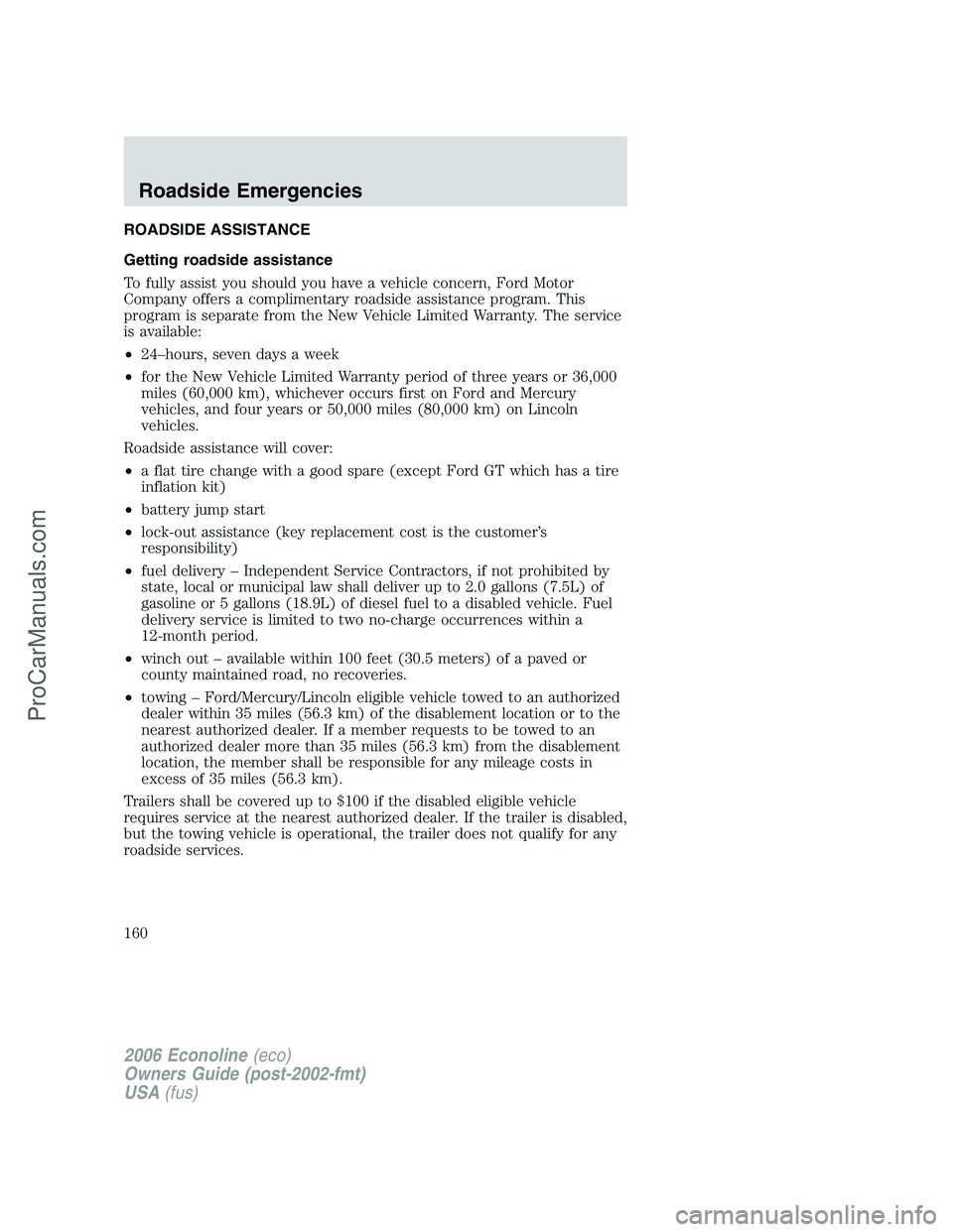 FORD E-350 2006 Owners Manual ROADSIDE ASSISTANCE
Getting roadside assistance
To fully assist you should you have a vehicle concern, Ford Motor
Company offers a complimentary roadside assistance program. This
program is separate f FORD E-350 2006 Owners Manual ROADSIDE ASSISTANCE
Getting roadside assistance
To fully assist you should you have a vehicle concern, Ford Motor
Company offers a complimentary roadside assistance program. This
program is separate f