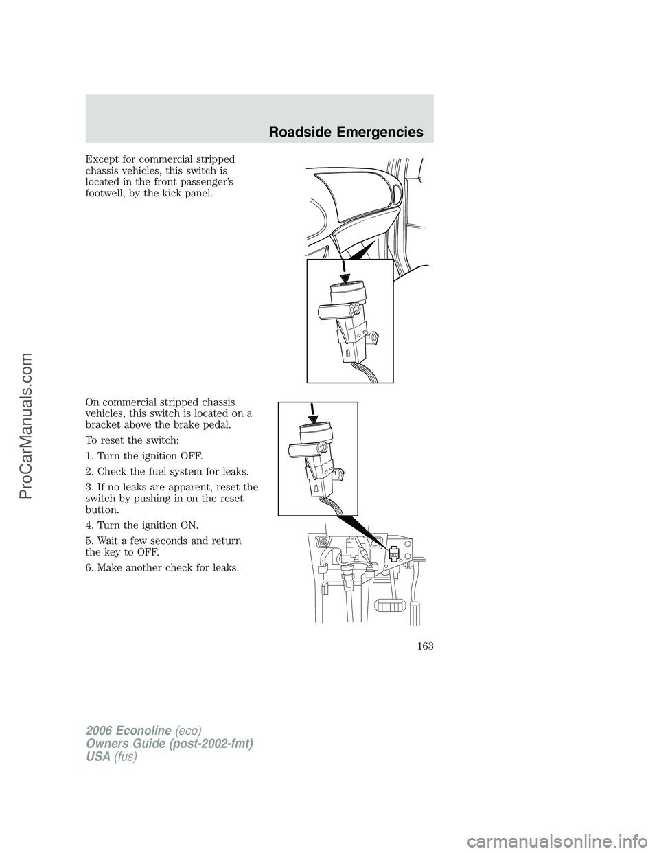 FORD E-350 2006 Owners Manual Except for commercial stripped
chassis vehicles, this switch is
located in the front passenger’s
footwell, by the kick panel.
On commercial stripped chassis
vehicles, this switch is located on a
bra FORD E-350 2006 Owners Manual Except for commercial stripped
chassis vehicles, this switch is
located in the front passenger’s
footwell, by the kick panel.
On commercial stripped chassis
vehicles, this switch is located on a
bra