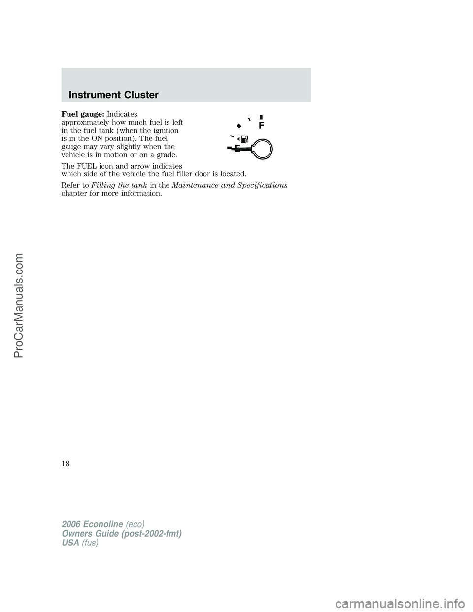 FORD E-350 2006 User Guide Fuel gauge:Indicates
approximately how much fuel is left
in the fuel tank (when the ignition
is in the ON position). The fuel
gauge may vary slightly when the
vehicle is in motion or on a grade.
The F FORD E-350 2006 User Guide Fuel gauge:Indicates
approximately how much fuel is left
in the fuel tank (when the ignition
is in the ON position). The fuel
gauge may vary slightly when the
vehicle is in motion or on a grade.
The F