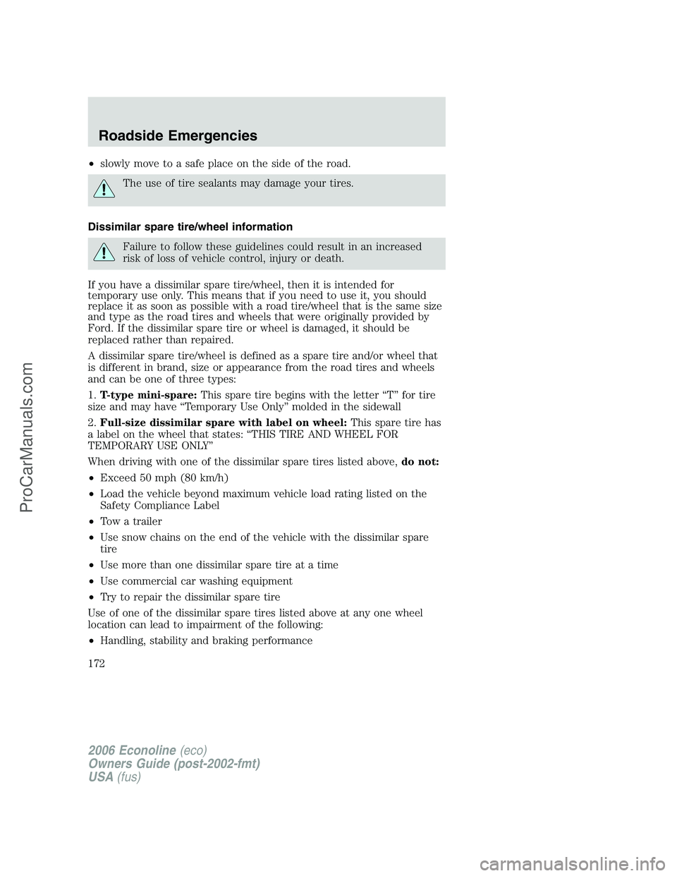 FORD E-350 2006 Owners Manual •slowly move to a safe place on the side of the road.
The use of tire sealants may damage your tires.
Dissimilar spare tire/wheel information
Failure to follow these guidelines could result in an in FORD E-350 2006 Owners Manual •slowly move to a safe place on the side of the road.
The use of tire sealants may damage your tires.
Dissimilar spare tire/wheel information
Failure to follow these guidelines could result in an in