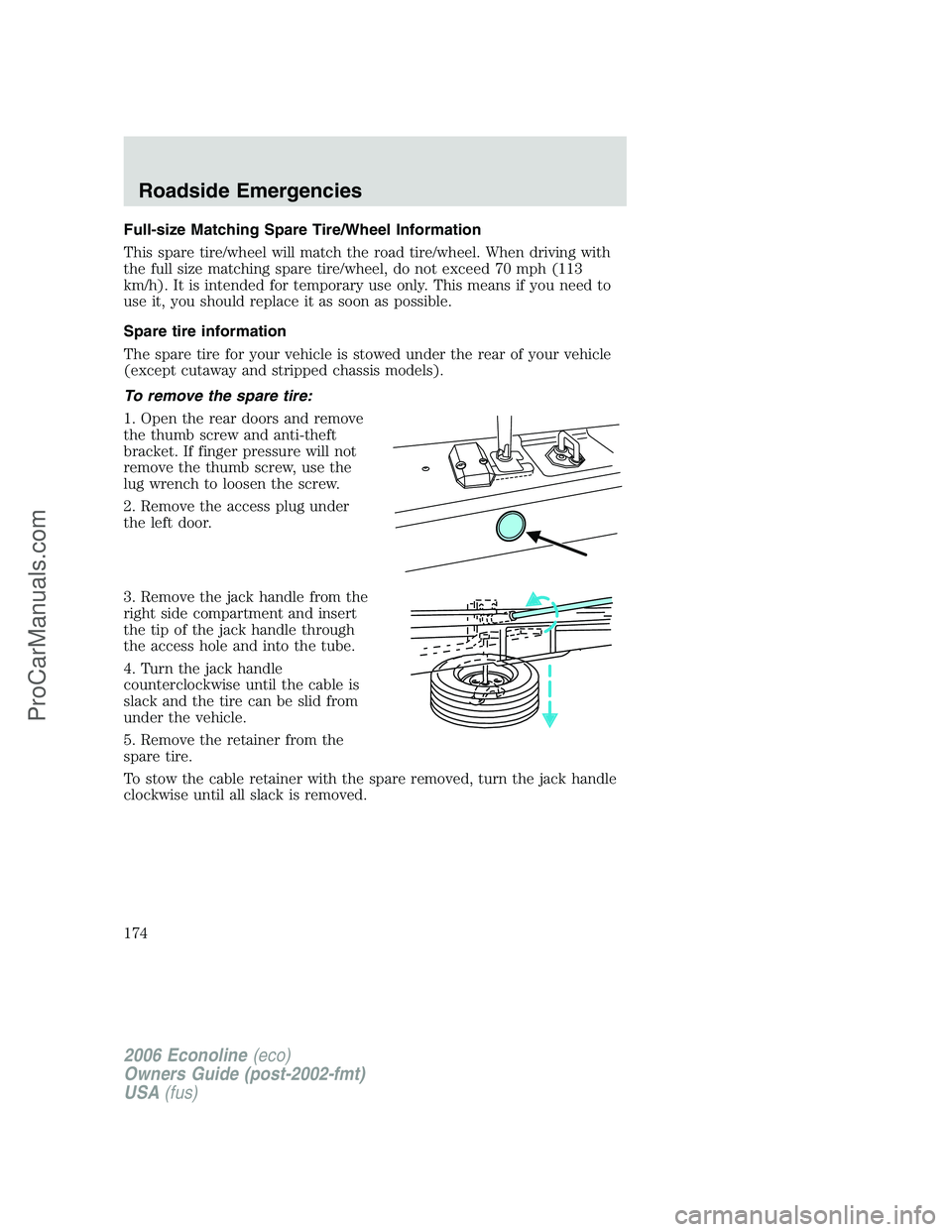 FORD E-350 2006 Owners Manual Full-size Matching Spare Tire/Wheel Information
This spare tire/wheel will match the road tire/wheel. When driving with
the full size matching spare tire/wheel, do not exceed 70 mph (113
km/h). It is FORD E-350 2006 Owners Manual Full-size Matching Spare Tire/Wheel Information
This spare tire/wheel will match the road tire/wheel. When driving with
the full size matching spare tire/wheel, do not exceed 70 mph (113
km/h). It is