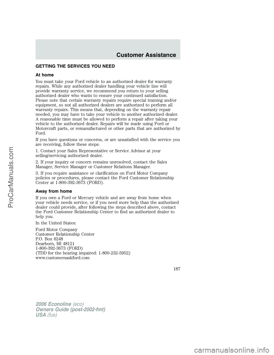 FORD E-350 2006 Owners Manual GETTING THE SERVICES YOU NEED
At home
You must take your Ford vehicle to an authorized dealer for warranty
repairs. While any authorized dealer handling your vehicle line will
provide warranty service FORD E-350 2006 Owners Manual GETTING THE SERVICES YOU NEED
At home
You must take your Ford vehicle to an authorized dealer for warranty
repairs. While any authorized dealer handling your vehicle line will
provide warranty service