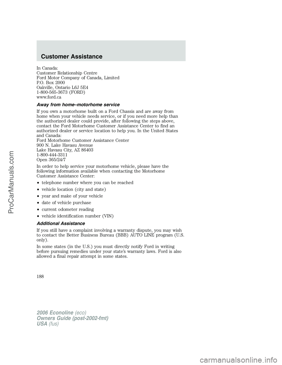 FORD E-350 2006  Owners Manual In Canada:
Customer Relationship Centre
Ford Motor Company of Canada, Limited
P.O. Box 2000
Oakville, Ontario L6J 5E4
1-800-565-3673 (FORD)
www.ford.ca
Away from home–motorhome service
If you own a 