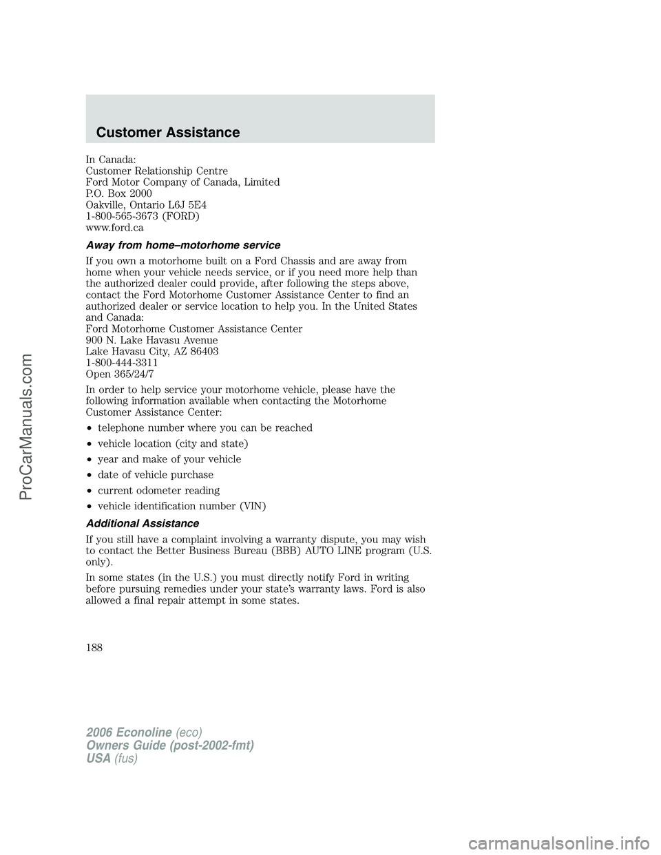 FORD E-350 2006 Owners Manual In Canada:
Customer Relationship Centre
Ford Motor Company of Canada, Limited
P.O. Box 2000
Oakville, Ontario L6J 5E4
1-800-565-3673 (FORD)
www.ford.ca
Away from home–motorhome service
If you own a FORD E-350 2006 Owners Manual In Canada:
Customer Relationship Centre
Ford Motor Company of Canada, Limited
P.O. Box 2000
Oakville, Ontario L6J 5E4
1-800-565-3673 (FORD)
www.ford.ca
Away from home–motorhome service
If you own a