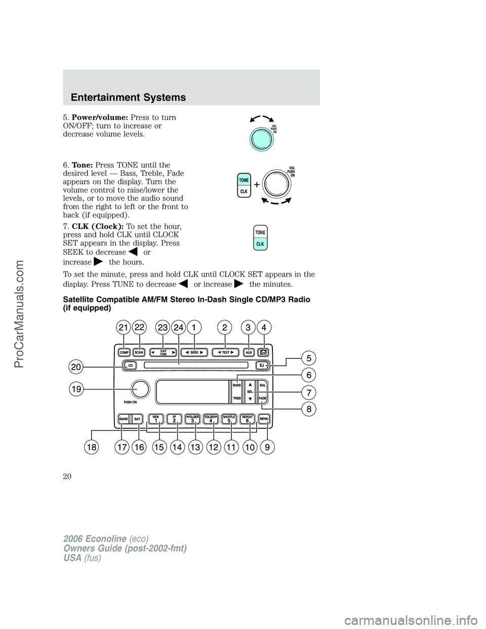 FORD E-350 2006  Owners Manual 5.Power/volume:Press to turn
ON/OFF; turn to increase or
decrease volume levels.
6.Tone:Press TONE until the
desired level — Bass, Treble, Fade
appears on the display. Turn the
volume control to rai