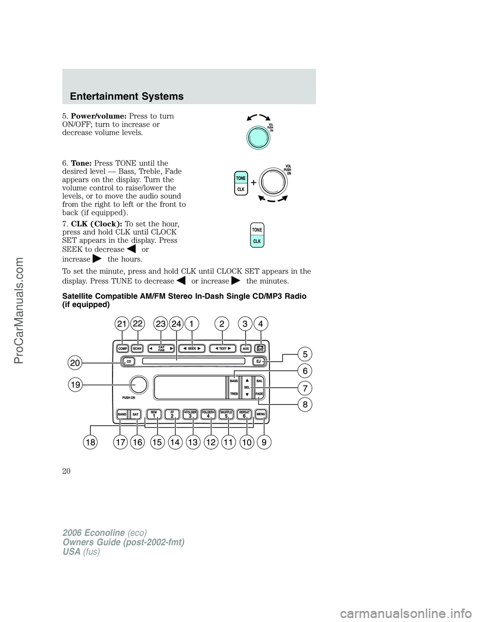 FORD E-350 2006 User Guide 5.Power/volume:Press to turn
ON/OFF; turn to increase or
decrease volume levels.
6.Tone:Press TONE until the
desired level — Bass, Treble, Fade
appears on the display. Turn the
volume control to rai FORD E-350 2006 User Guide 5.Power/volume:Press to turn
ON/OFF; turn to increase or
decrease volume levels.
6.Tone:Press TONE until the
desired level — Bass, Treble, Fade
appears on the display. Turn the
volume control to rai