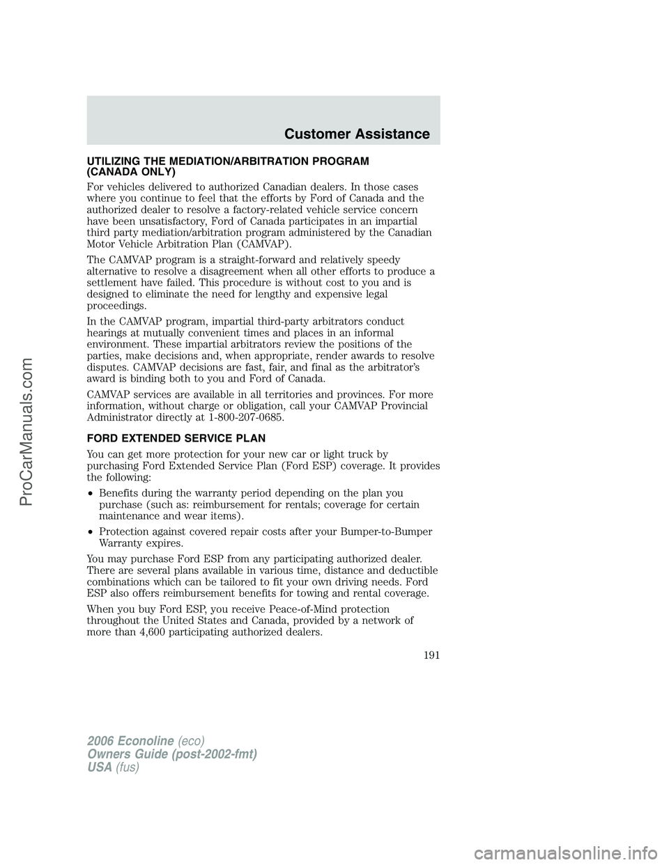 FORD E-350 2006 Owners Manual UTILIZING THE MEDIATION/ARBITRATION PROGRAM
(CANADA ONLY)
For vehicles delivered to authorized Canadian dealers. In those cases
where you continue to feel that the efforts by Ford of Canada and the
au FORD E-350 2006 Owners Manual UTILIZING THE MEDIATION/ARBITRATION PROGRAM
(CANADA ONLY)
For vehicles delivered to authorized Canadian dealers. In those cases
where you continue to feel that the efforts by Ford of Canada and the
au