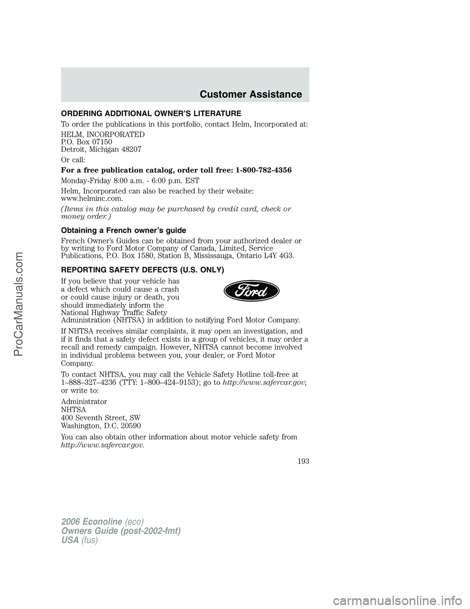FORD E-350 2006 Owners Manual ORDERING ADDITIONAL OWNER’S LITERATURE
To order the publications in this portfolio, contact Helm, Incorporated at:
HELM, INCORPORATED
P.O. Box 07150
Detroit, Michigan 48207
Or call:
For a free publi FORD E-350 2006 Owners Manual ORDERING ADDITIONAL OWNER’S LITERATURE
To order the publications in this portfolio, contact Helm, Incorporated at:
HELM, INCORPORATED
P.O. Box 07150
Detroit, Michigan 48207
Or call:
For a free publi