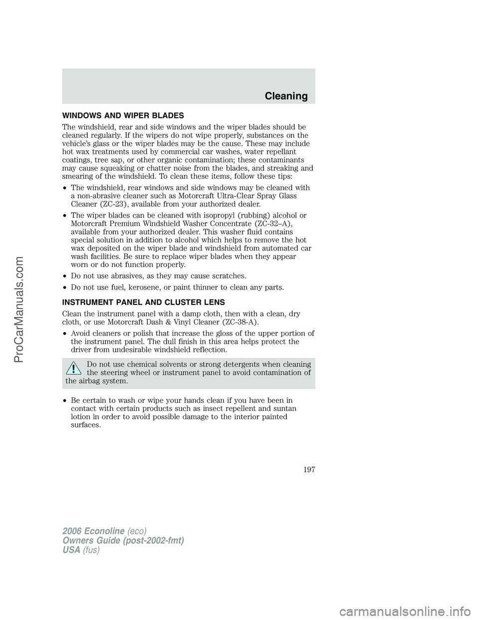 FORD E-350 2006 Owners Manual WINDOWS AND WIPER BLADES
The windshield, rear and side windows and the wiper blades should be
cleaned regularly. If the wipers do not wipe properly, substances on the
vehicle’s glass or the wiper bl FORD E-350 2006 Owners Manual WINDOWS AND WIPER BLADES
The windshield, rear and side windows and the wiper blades should be
cleaned regularly. If the wipers do not wipe properly, substances on the
vehicle’s glass or the wiper bl