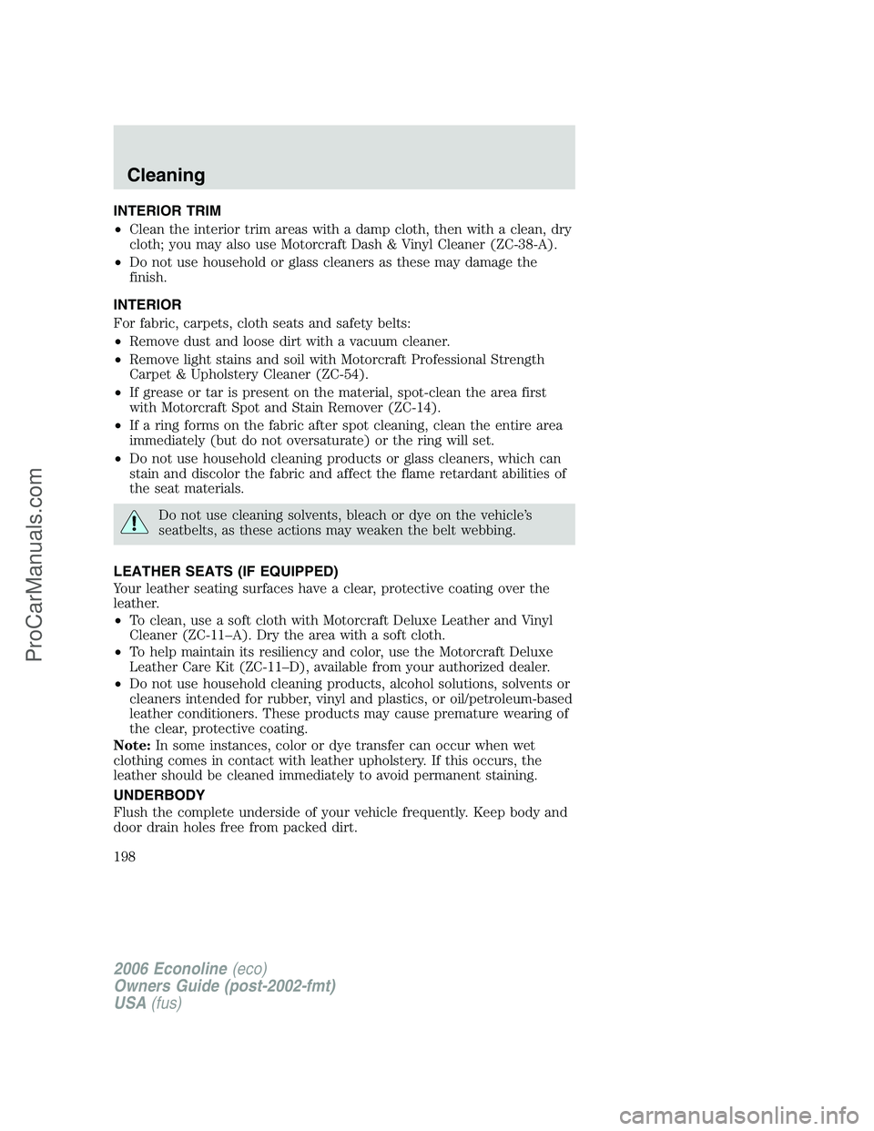 FORD E-350 2006 Owners Manual INTERIOR TRIM
•Clean the interior trim areas with a damp cloth, then with a clean, dry
cloth; you may also use Motorcraft Dash & Vinyl Cleaner (ZC-38-A).
•Do not use household or glass cleaners as FORD E-350 2006 Owners Manual INTERIOR TRIM
•Clean the interior trim areas with a damp cloth, then with a clean, dry
cloth; you may also use Motorcraft Dash & Vinyl Cleaner (ZC-38-A).
•Do not use household or glass cleaners as
