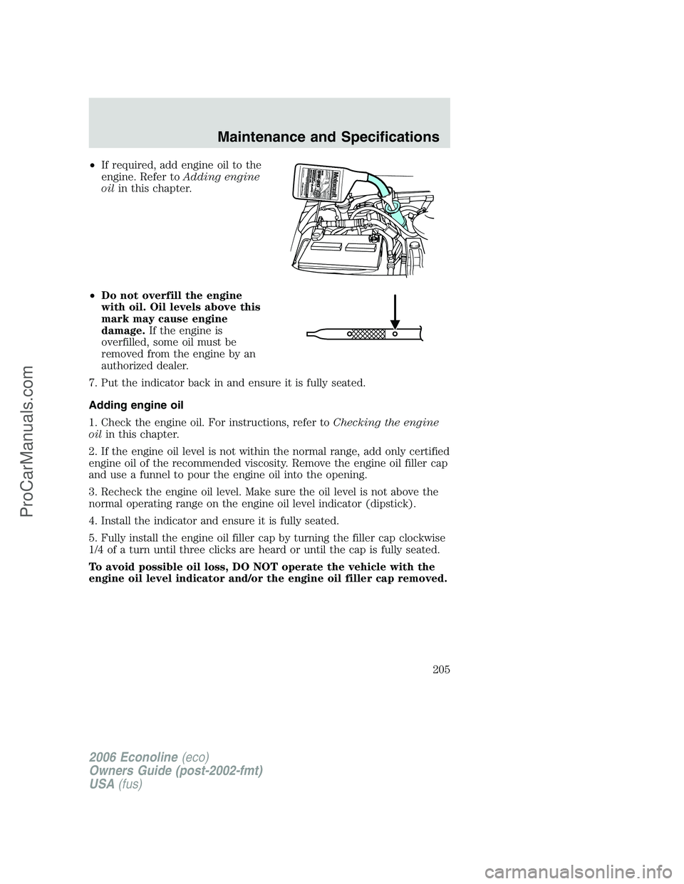 FORD E-350 2006 Owners Manual •If required, add engine oil to the
engine. Refer toAdding engine
oilin this chapter.
•Do not overfill the engine
with oil. Oil levels above this
mark may cause engine
damage.If the engine is
over FORD E-350 2006 Owners Manual •If required, add engine oil to the
engine. Refer toAdding engine
oilin this chapter.
•Do not overfill the engine
with oil. Oil levels above this
mark may cause engine
damage.If the engine is
over