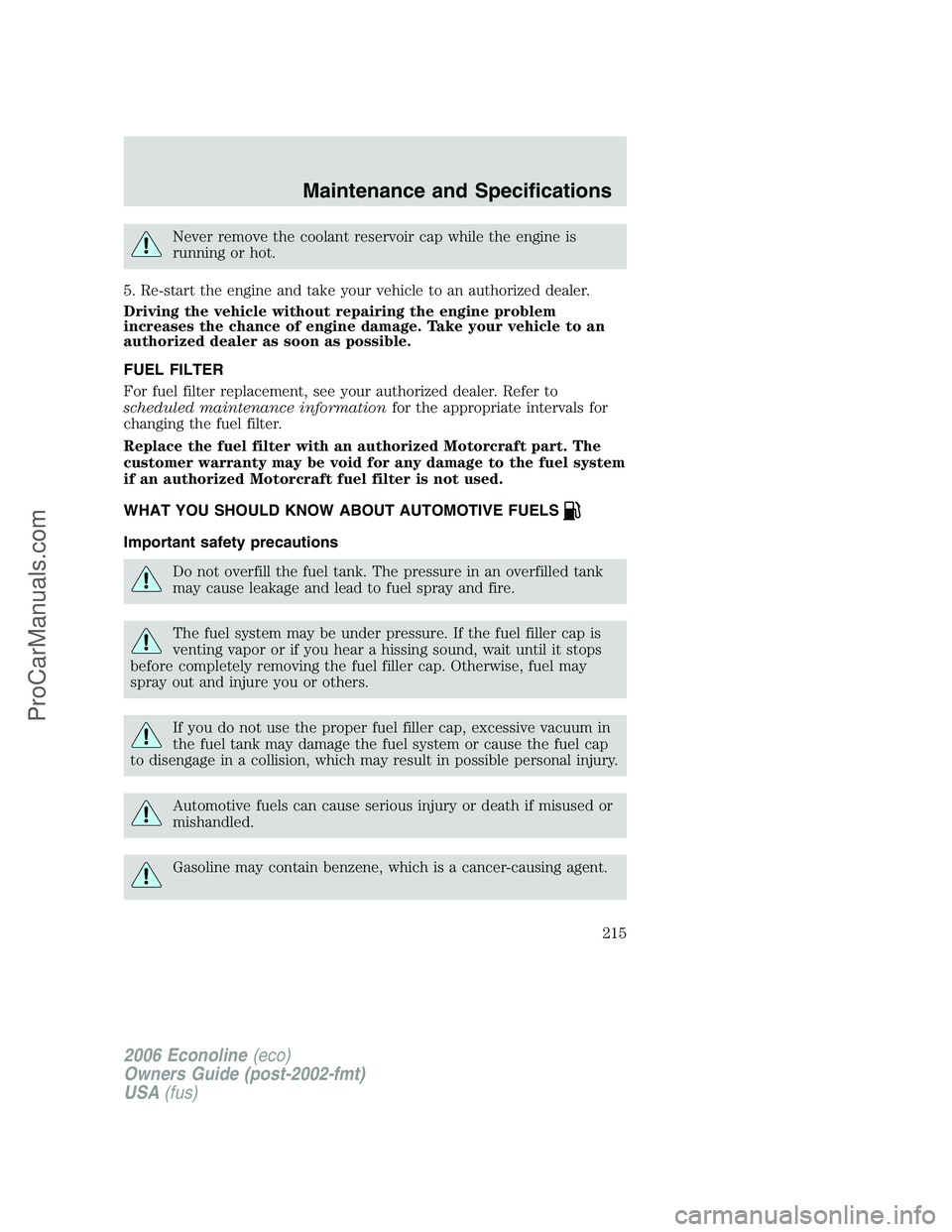 FORD E-350 2006 Owners Manual Never remove the coolant reservoir cap while the engine is
running or hot.
5. Re-start the engine and take your vehicle to an authorized dealer.
Driving the vehicle without repairing the engine proble FORD E-350 2006 Owners Manual Never remove the coolant reservoir cap while the engine is
running or hot.
5. Re-start the engine and take your vehicle to an authorized dealer.
Driving the vehicle without repairing the engine proble