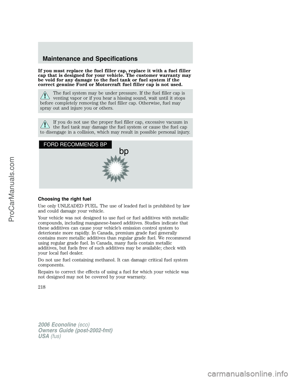 FORD E-350 2006 Owners Manual If you must replace the fuel filler cap, replace it with a fuel filler
cap that is designed for your vehicle. The customer warranty may
be void for any damage to the fuel tank or fuel system if the
co FORD E-350 2006 Owners Manual If you must replace the fuel filler cap, replace it with a fuel filler
cap that is designed for your vehicle. The customer warranty may
be void for any damage to the fuel tank or fuel system if the
co
