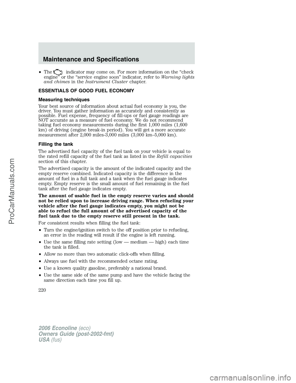 FORD E-350 2006 Owners Manual •Theindicator may come on. For more information on the “check
engine” or the “service engine soon” indicator, refer toWarning lights
and chimesin theInstrument Clusterchapter.
ESSENTIALS OF FORD E-350 2006 Owners Manual •Theindicator may come on. For more information on the “check
engine” or the “service engine soon” indicator, refer toWarning lights
and chimesin theInstrument Clusterchapter.
ESSENTIALS OF