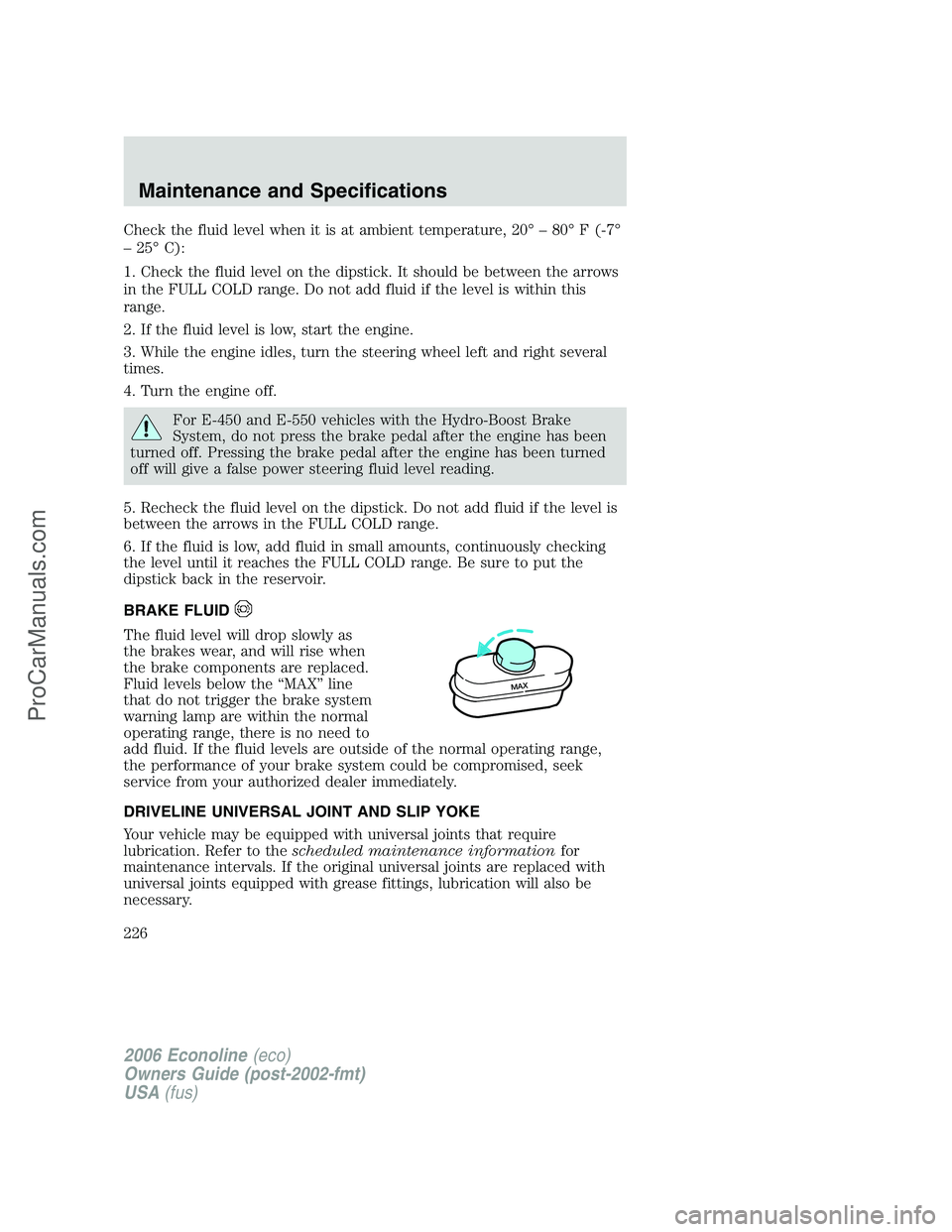 FORD E-350 2006 Owners Manual Check the fluid level when it is at ambient temperature, 20° – 80° F (-7°
– 25° C):
1. Check the fluid level on the dipstick. It should be between the arrows
in the FULL COLD range. Do not add FORD E-350 2006 Owners Manual Check the fluid level when it is at ambient temperature, 20° – 80° F (-7°
– 25° C):
1. Check the fluid level on the dipstick. It should be between the arrows
in the FULL COLD range. Do not add
