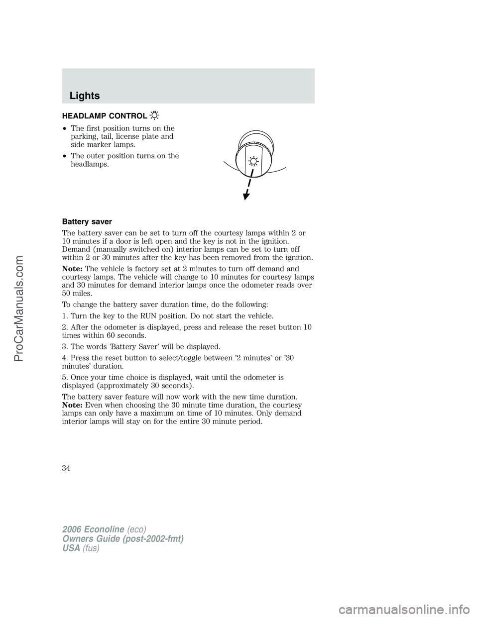 FORD E-350 2006 Owners Guide HEADLAMP CONTROL
•The first position turns on the
parking, tail, license plate and
side marker lamps.
•The outer position turns on the
headlamps.
Battery saver
The battery saver can be set to turn FORD E-350 2006 Owners Guide HEADLAMP CONTROL
•The first position turns on the
parking, tail, license plate and
side marker lamps.
•The outer position turns on the
headlamps.
Battery saver
The battery saver can be set to turn