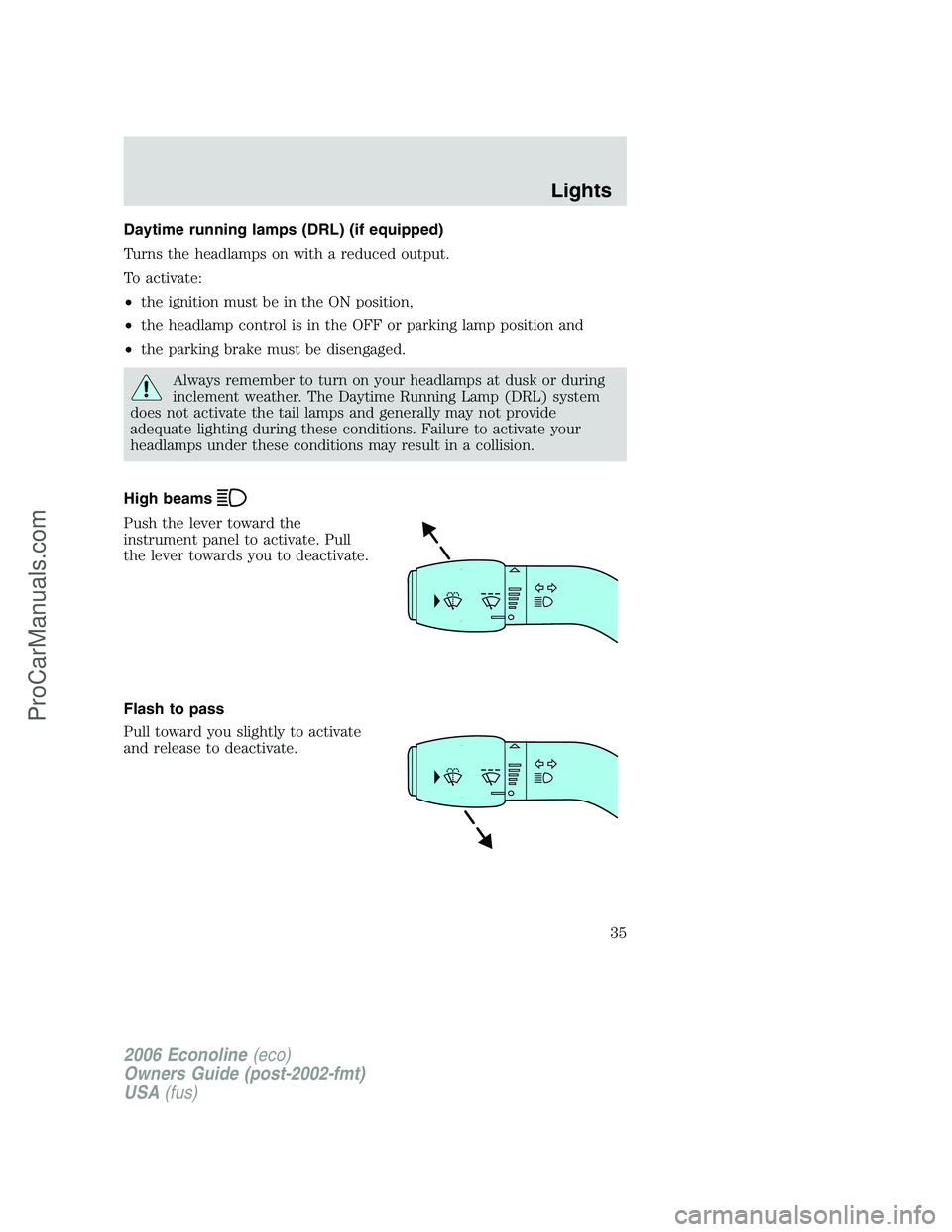 FORD E-350 2006 Owners Guide Daytime running lamps (DRL) (if equipped)
Turns the headlamps on with a reduced output.
To activate:
•the ignition must be in the ON position,
•the headlamp control is in the OFF or parking lamp p FORD E-350 2006 Owners Guide Daytime running lamps (DRL) (if equipped)
Turns the headlamps on with a reduced output.
To activate:
•the ignition must be in the ON position,
•the headlamp control is in the OFF or parking lamp p