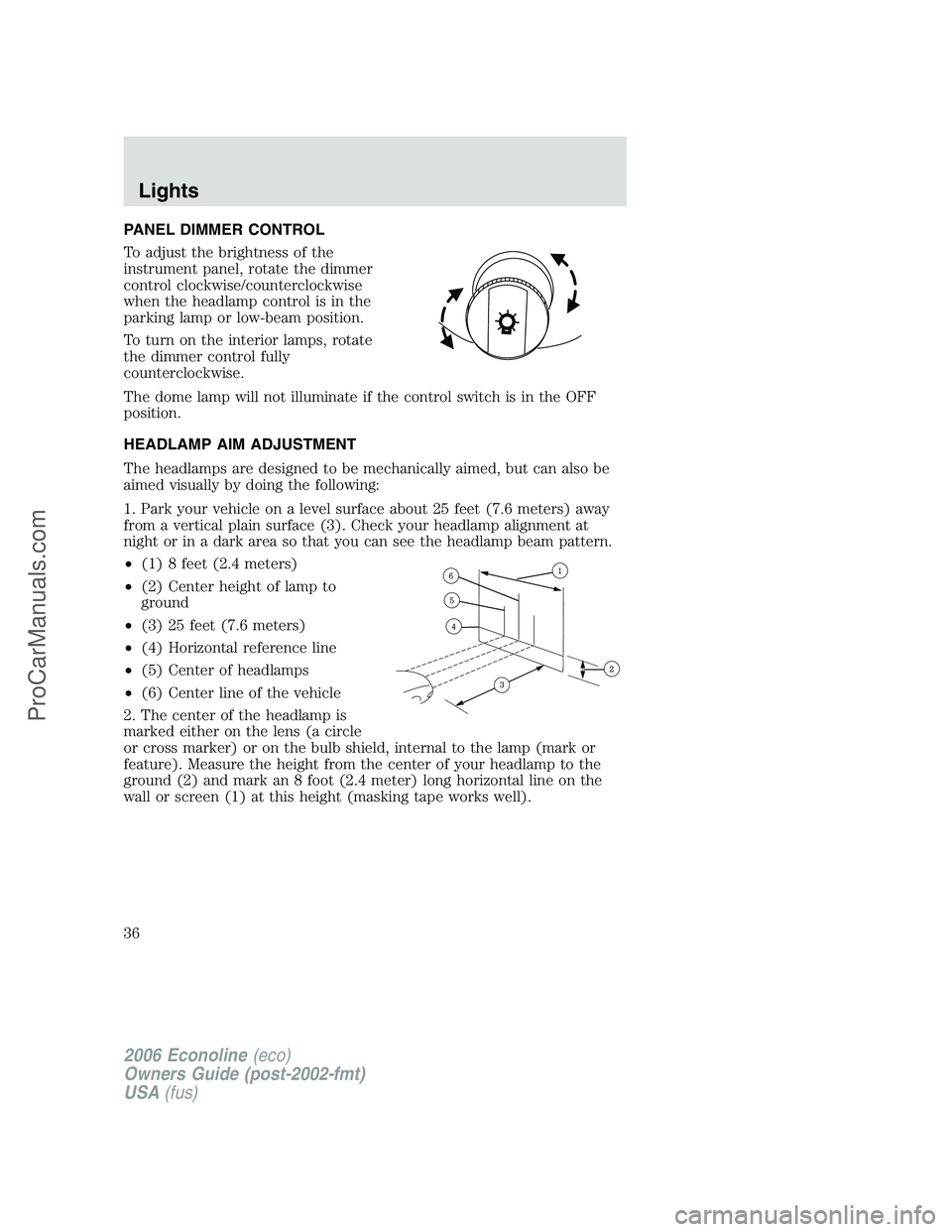 FORD E-350 2006 Owners Guide PANEL DIMMER CONTROL
To adjust the brightness of the
instrument panel, rotate the dimmer
control clockwise/counterclockwise
when the headlamp control is in the
parking lamp or low-beam position.
To tu FORD E-350 2006 Owners Guide PANEL DIMMER CONTROL
To adjust the brightness of the
instrument panel, rotate the dimmer
control clockwise/counterclockwise
when the headlamp control is in the
parking lamp or low-beam position.
To tu