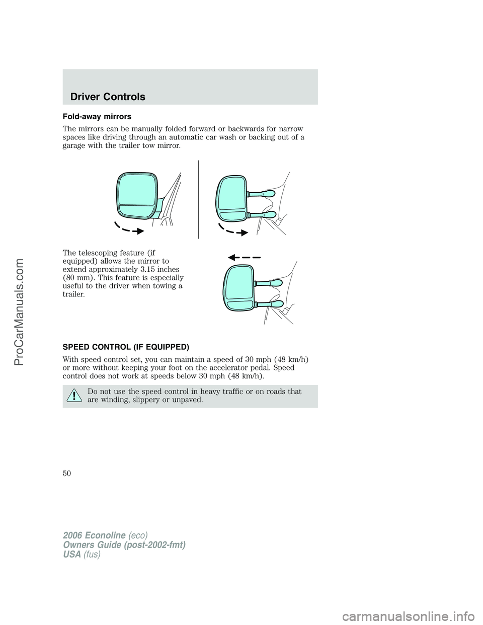 FORD E-350 2006 Service Manual Fold-away mirrors
The mirrors can be manually folded forward or backwards for narrow
spaces like driving through an automatic car wash or backing out of a
garage with the trailer tow mirror.
The teles FORD E-350 2006 Service Manual Fold-away mirrors
The mirrors can be manually folded forward or backwards for narrow
spaces like driving through an automatic car wash or backing out of a
garage with the trailer tow mirror.
The teles