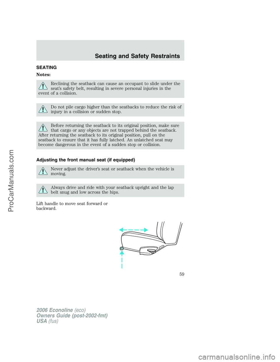 FORD E-350 2006 Workshop Manual SEATING
Notes:
Reclining the seatback can cause an occupant to slide under the
seat’s safety belt, resulting in severe personal injuries in the
event of a collision.
Do not pile cargo higher than th FORD E-350 2006 Workshop Manual SEATING
Notes:
Reclining the seatback can cause an occupant to slide under the
seat’s safety belt, resulting in severe personal injuries in the
event of a collision.
Do not pile cargo higher than th