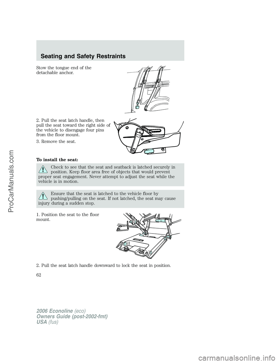 FORD E-350 2006 Repair Manual Stow the tongue end of the
detachable anchor.
2. Pull the seat latch handle, then
pull the seat toward the right side of
the vehicle to disengage four pins
from the floor mount.
3. Remove the seat.
To FORD E-350 2006 Repair Manual Stow the tongue end of the
detachable anchor.
2. Pull the seat latch handle, then
pull the seat toward the right side of
the vehicle to disengage four pins
from the floor mount.
3. Remove the seat.
To