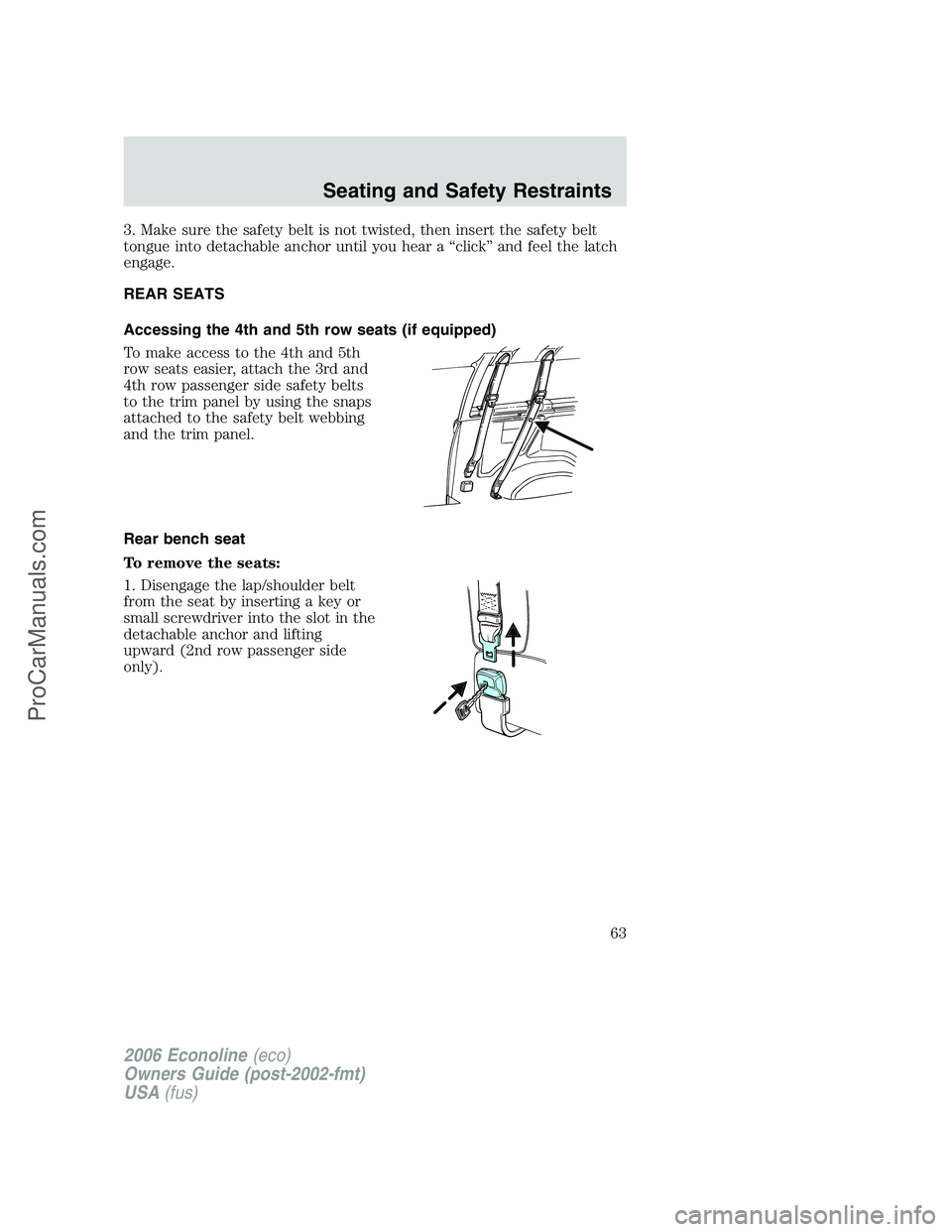 FORD E-350 2006 Repair Manual 3. Make sure the safety belt is not twisted, then insert the safety belt
tongue into detachable anchor until you hear a “click” and feel the latch
engage.
REAR SEATS
Accessing the 4th and 5th row FORD E-350 2006 Repair Manual 3. Make sure the safety belt is not twisted, then insert the safety belt
tongue into detachable anchor until you hear a “click” and feel the latch
engage.
REAR SEATS
Accessing the 4th and 5th row