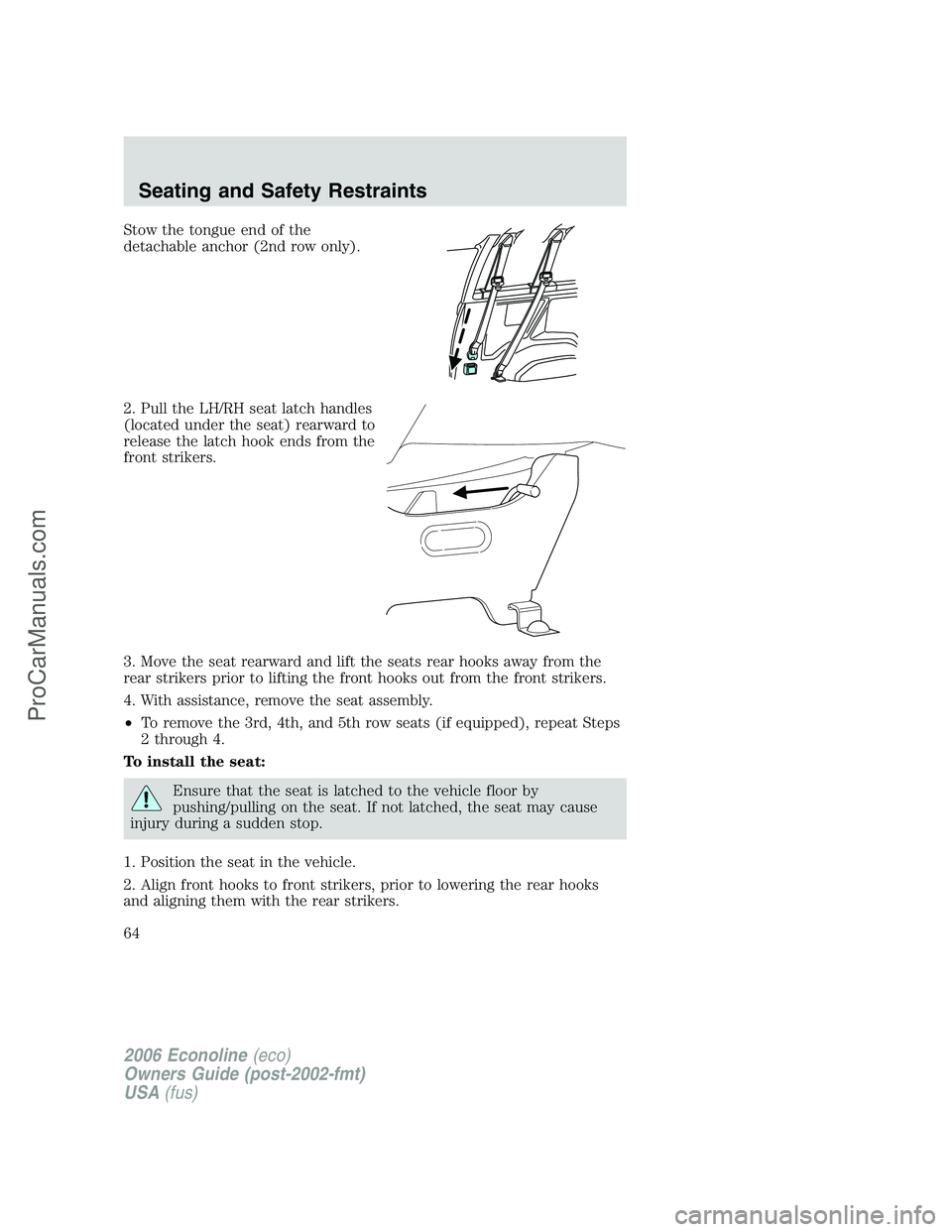 FORD E-350 2006 Repair Manual Stow the tongue end of the
detachable anchor (2nd row only).
2. Pull the LH/RH seat latch handles
(located under the seat) rearward to
release the latch hook ends from the
front strikers.
3. Move the FORD E-350 2006 Repair Manual Stow the tongue end of the
detachable anchor (2nd row only).
2. Pull the LH/RH seat latch handles
(located under the seat) rearward to
release the latch hook ends from the
front strikers.
3. Move the