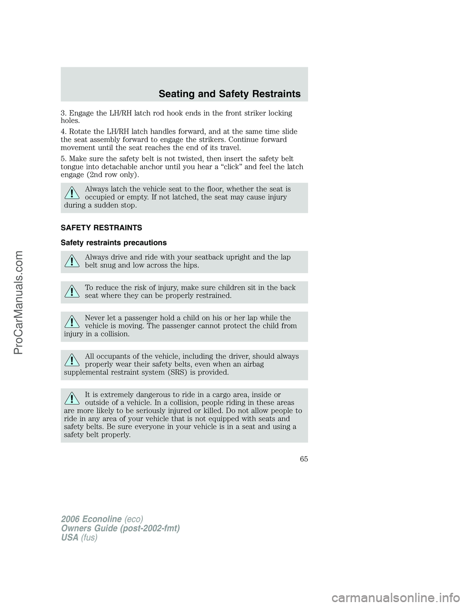 FORD E-350 2006 Repair Manual 3. Engage the LH/RH latch rod hook ends in the front striker locking
holes.
4. Rotate the LH/RH latch handles forward, and at the same time slide
the seat assembly forward to engage the strikers. Cont FORD E-350 2006 Repair Manual 3. Engage the LH/RH latch rod hook ends in the front striker locking
holes.
4. Rotate the LH/RH latch handles forward, and at the same time slide
the seat assembly forward to engage the strikers. Cont