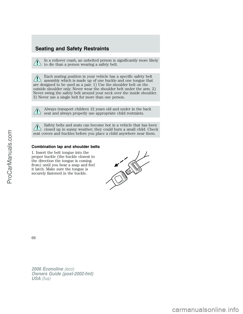 FORD E-350 2006 Repair Manual In a rollover crash, an unbelted person is significantly more likely
to die than a person wearing a safety belt.
Each seating position in your vehicle has a specific safety belt
assembly which is made FORD E-350 2006 Repair Manual In a rollover crash, an unbelted person is significantly more likely
to die than a person wearing a safety belt.
Each seating position in your vehicle has a specific safety belt
assembly which is made