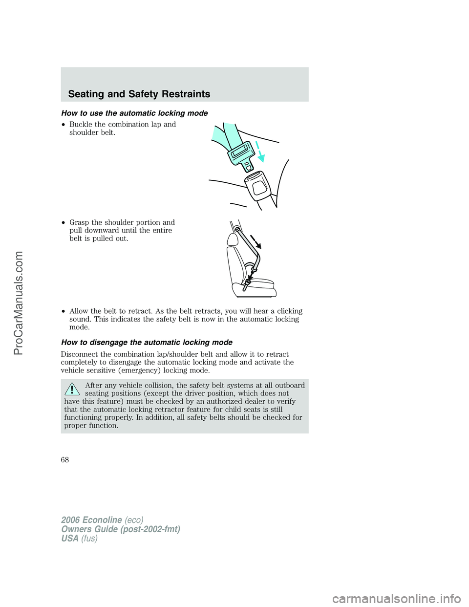 FORD E-350 2006 Repair Manual How to use the automatic locking mode
•Buckle the combination lap and
shoulder belt.
•Grasp the shoulder portion and
pull downward until the entire
belt is pulled out.
•Allow the belt to retract FORD E-350 2006 Repair Manual How to use the automatic locking mode
•Buckle the combination lap and
shoulder belt.
•Grasp the shoulder portion and
pull downward until the entire
belt is pulled out.
•Allow the belt to retract