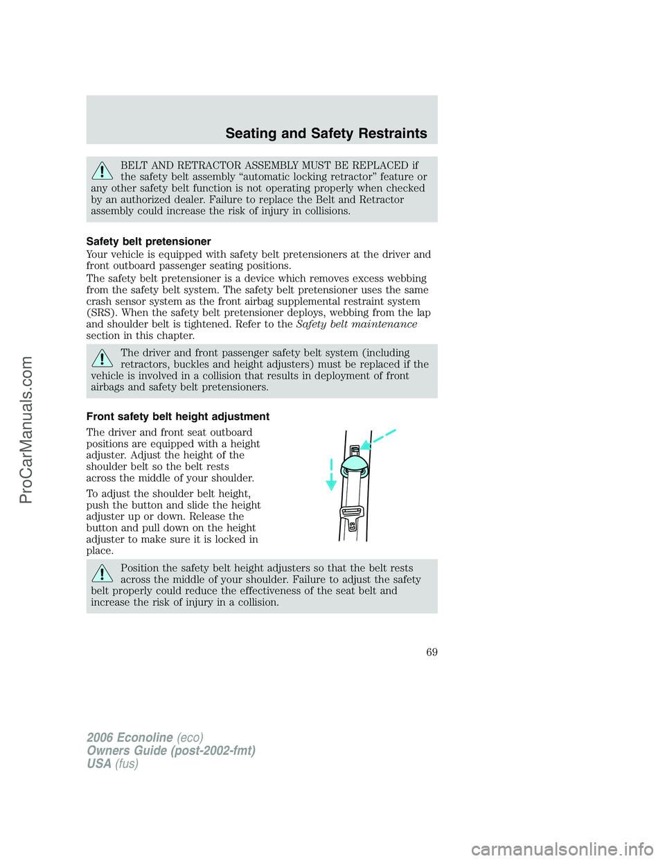 FORD E-350 2006 Repair Manual BELT AND RETRACTOR ASSEMBLY MUST BE REPLACED if
the safety belt assembly “automatic locking retractor” feature or
any other safety belt function is not operating properly when checked
by an author FORD E-350 2006 Repair Manual BELT AND RETRACTOR ASSEMBLY MUST BE REPLACED if
the safety belt assembly “automatic locking retractor” feature or
any other safety belt function is not operating properly when checked
by an author