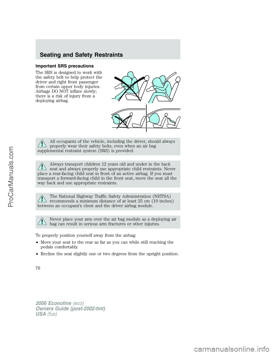 FORD E-350 2006 Manual PDF Important SRS precautions
The SRS is designed to work with
the safety belt to help protect the
driver and right front passenger
from certain upper body injuries.
Airbags DO NOT inflate slowly;
there i FORD E-350 2006 Manual PDF Important SRS precautions
The SRS is designed to work with
the safety belt to help protect the
driver and right front passenger
from certain upper body injuries.
Airbags DO NOT inflate slowly;
there i