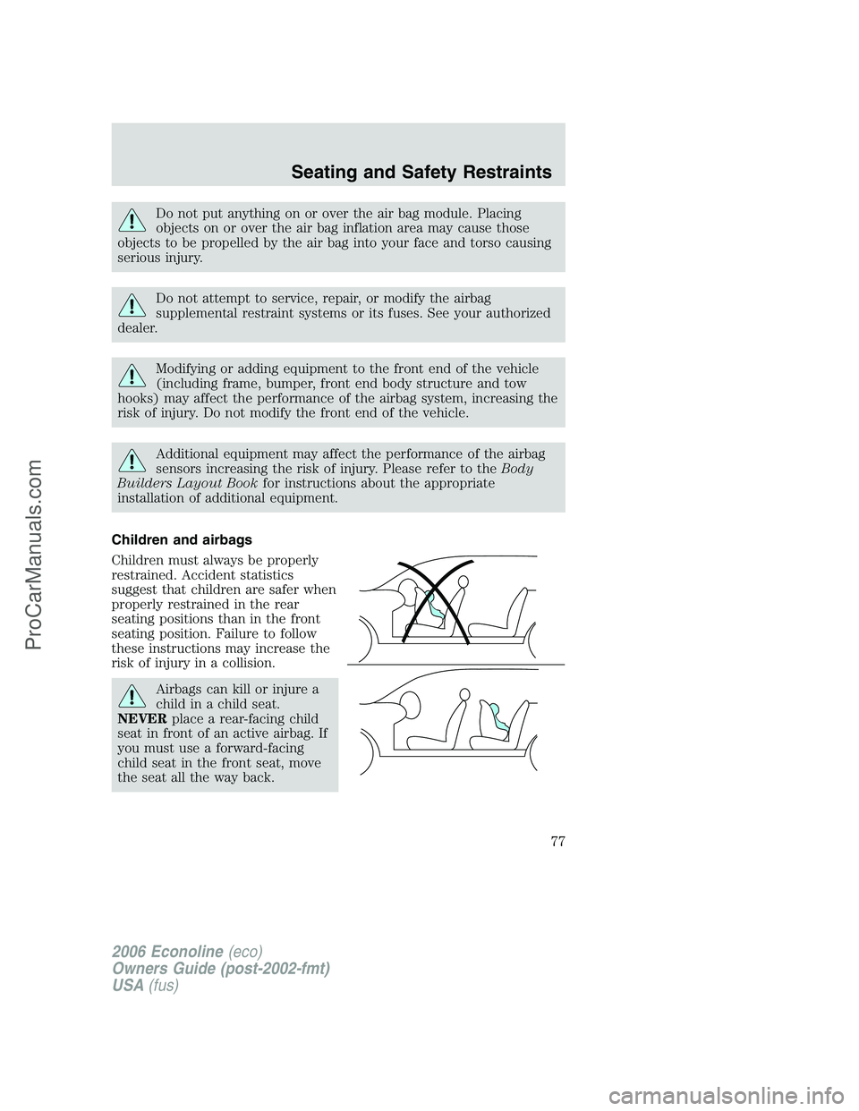 FORD E-350 2006 Manual PDF Do not put anything on or over the air bag module. Placing
objects on or over the air bag inflation area may cause those
objects to be propelled by the air bag into your face and torso causing
serious FORD E-350 2006 Manual PDF Do not put anything on or over the air bag module. Placing
objects on or over the air bag inflation area may cause those
objects to be propelled by the air bag into your face and torso causing
serious